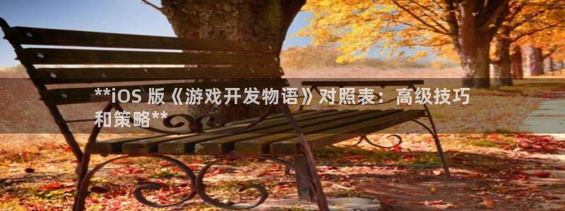 沐鸣2登录官方登录网站：**iOS 版《游戏开发物语》对照表：高级技巧
和策略**