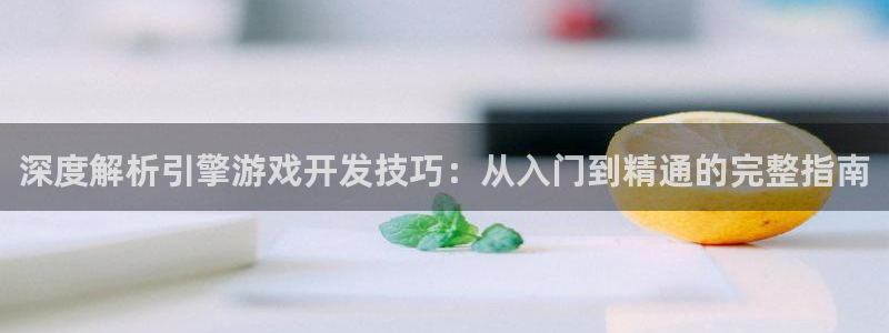 沐鸣2平台注册流程：深度解析引擎游戏开发技巧：从入门到精通的完整指南